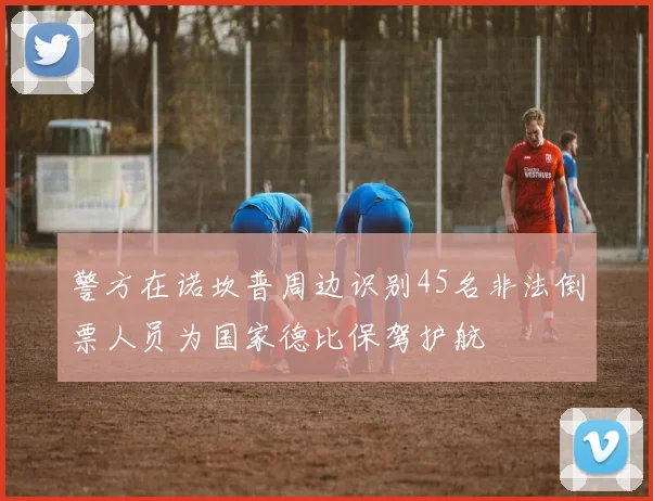 警方在诺坎普周边识别45名非法倒票人员为国家德比保驾护航