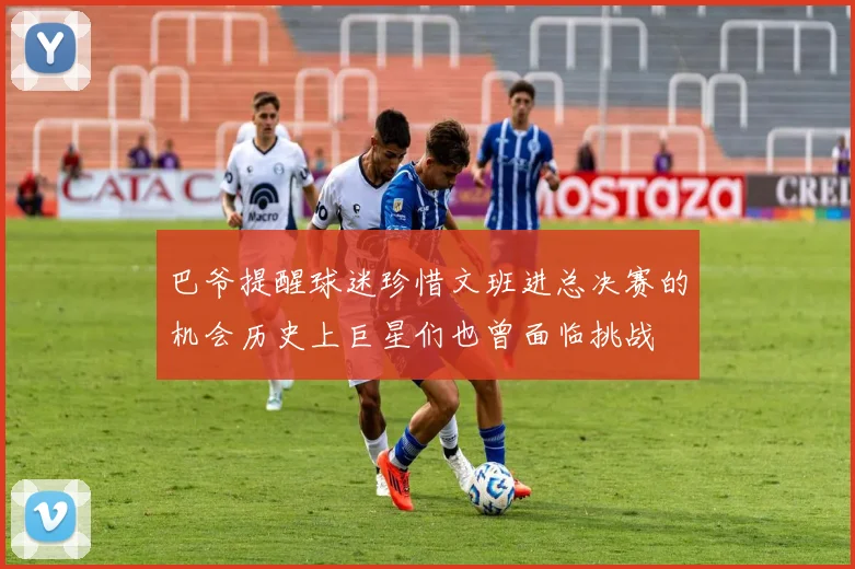 巴爷提醒球迷珍惜文班进总决赛的机会历史上巨星们也曾面临挑战