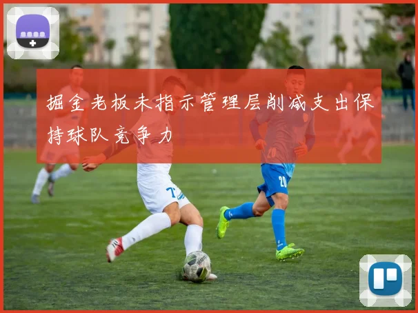 掘金老板未指示管理层削减支出保持球队竞争力