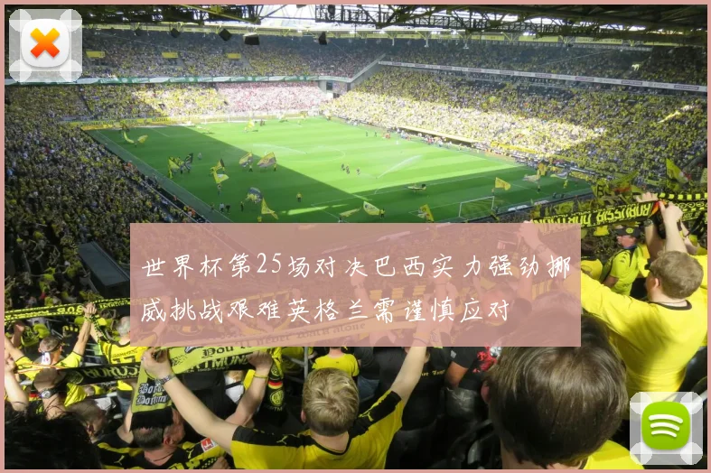 世界杯第25场对决巴西实力强劲挪威挑战艰难英格兰需谨慎应对
